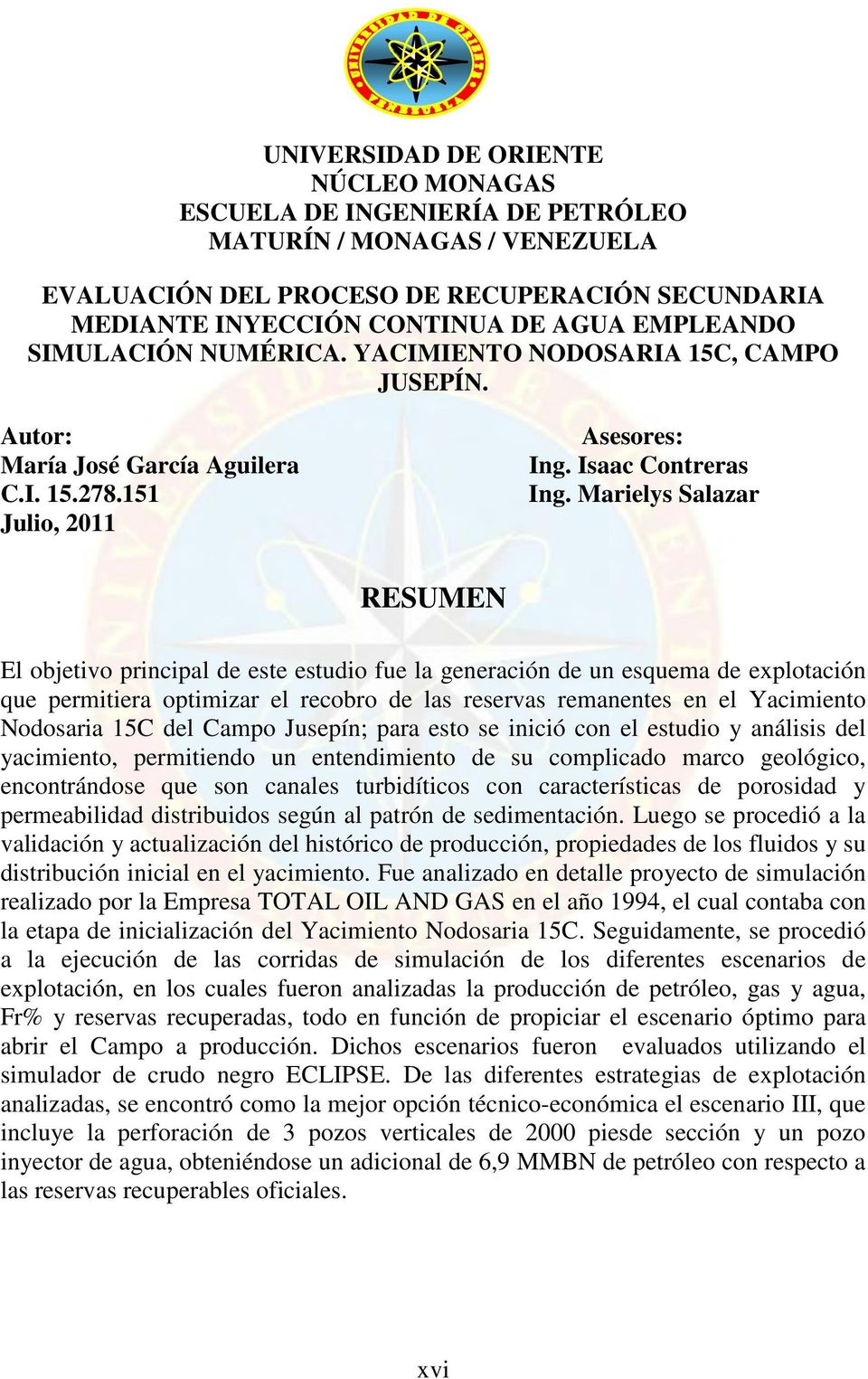 Marielys Salazar RESUMEN El objetivo principal de este estudio fue la generación de un esquema de explotación que permitiera optimizar el recobro de las reservas remanentes en el Yacimiento Nodosaria