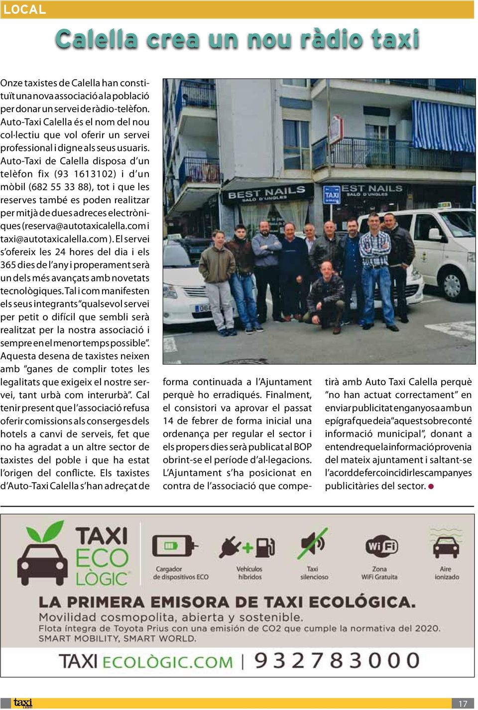 Auto-Taxi de Calella disposa d un telèfon fix (93 1613102) i d un mòbil (682 55 33 88), tot i que les reserves també es poden realitzar per mitjà de dues adreces electròniques