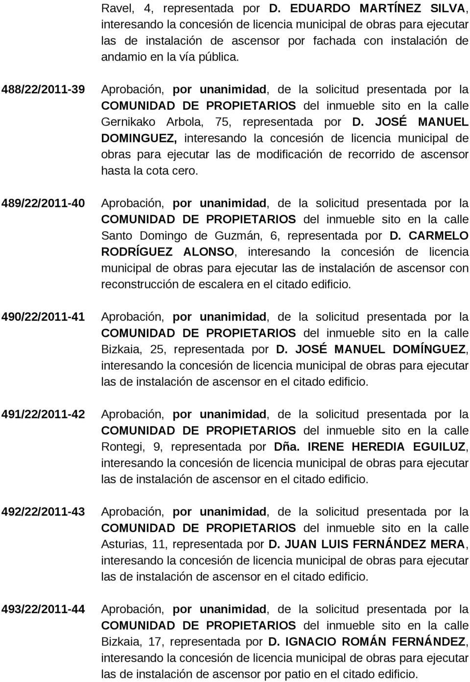 JOSÉ MANUEL DOMINGUEZ, interesando la concesión de licencia municipal de obras para ejecutar las de modificación de recorrido de ascensor hasta la cota cero.
