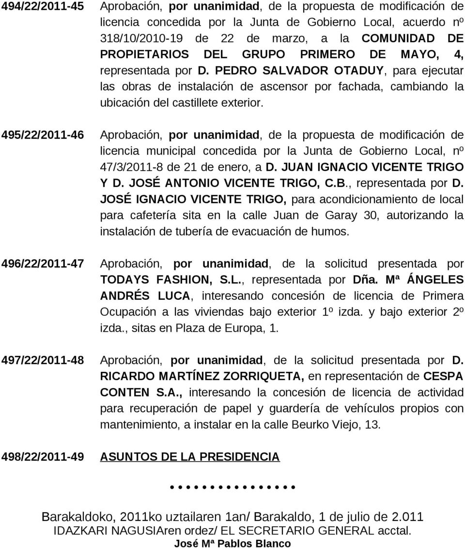 495/22/2011-46 Aprobación, por unanimidad, de la propuesta de modificación de licencia municipal concedida por la Junta de Gobierno Local, nº 47/3/2011-8 de 21 de enero, a D.