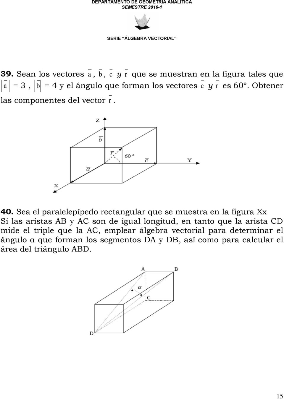 Sea el paralelepípedo rectangular que se muestra en la figura Xx Si las aristas AB y AC son de igual longitud, en tanto