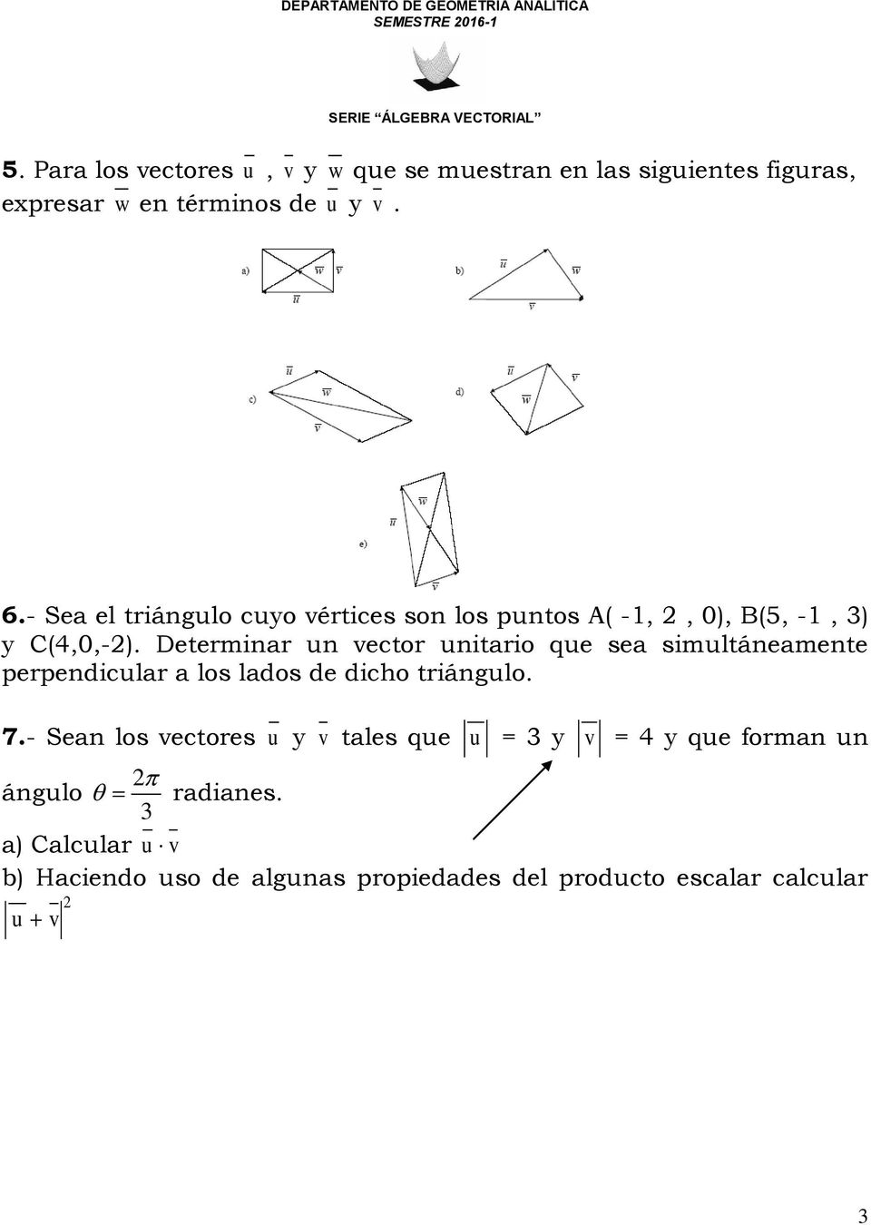Determinar un vector unitario que sea simultáneamente perpendicular a los lados de dicho triángulo. 7.