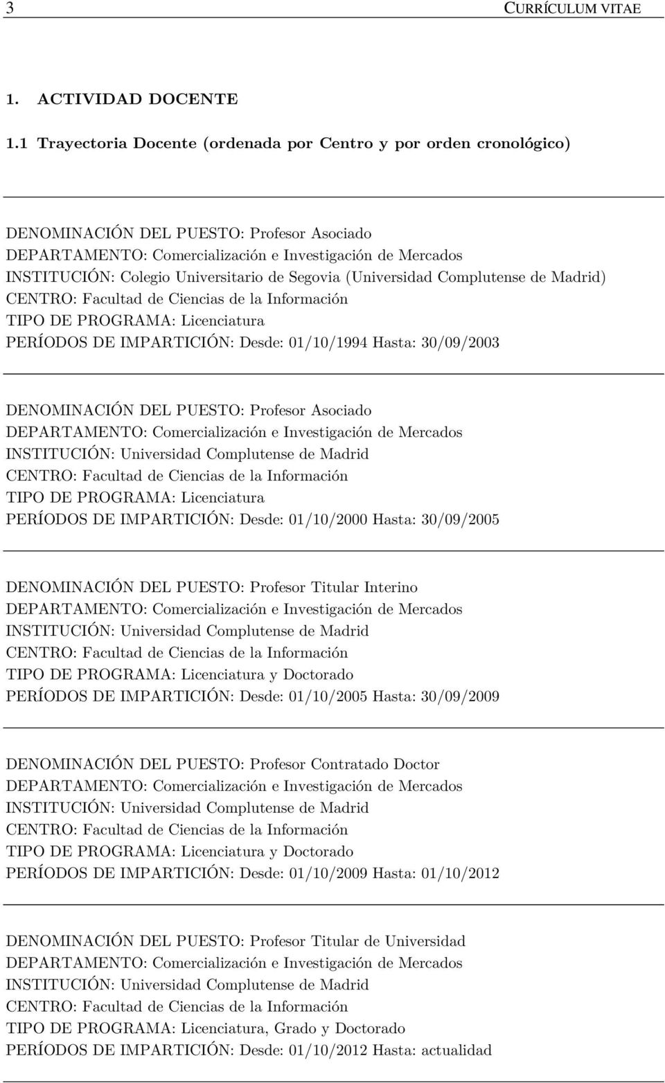 Universitario de Segovia (Universidad Complutense de Madrid) CENTRO: Facultad de Ciencias de la Información TIPO DE PROGRAMA: Licenciatura PERÍODOS DE IMPARTICIÓN: Desde: 01/10/1994 Hasta: 30/09/2003