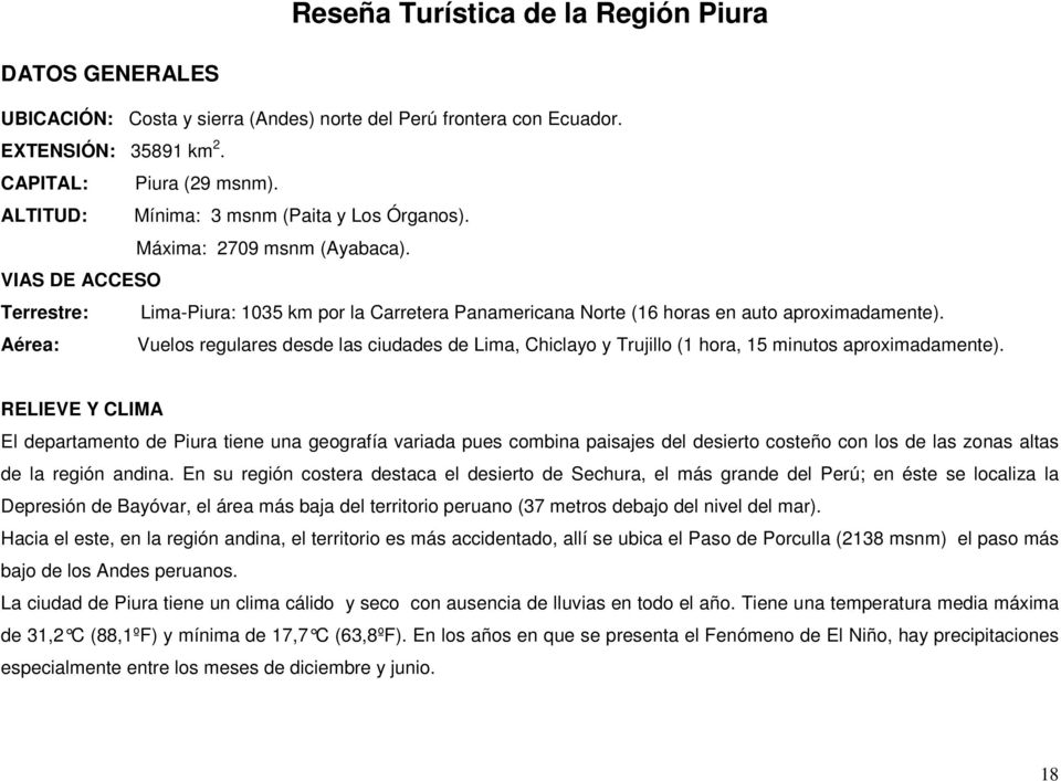 Aérea: Vuelos regulares desde las ciudades de Lima, Chiclayo y Trujillo (1 hora, 15 minutos aproximadamente).