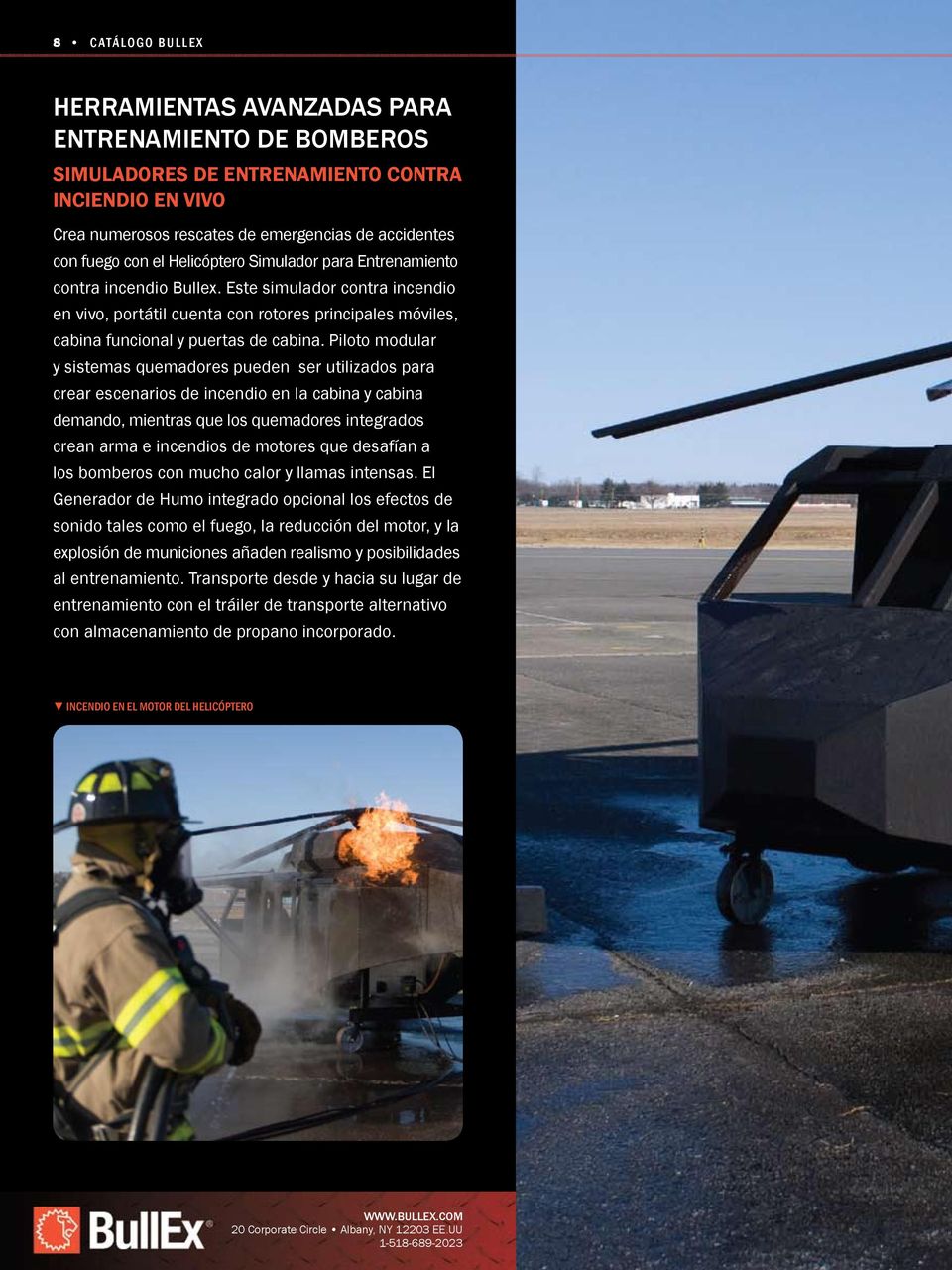 Piloto modular y sistemas quemadores pueden ser utilizados para crear escenarios de incendio en la cabina y cabina demando, mientras que los quemadores integrados crean arma e incendios de motores