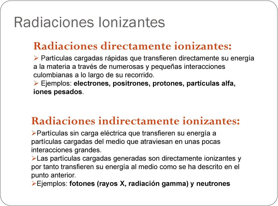 Radiaciones indirectamente ionizantes: Partículas sin carga eléctrica que transfieren su energía a partículas cargadas del medio que atraviesan en unas pocas interacciones