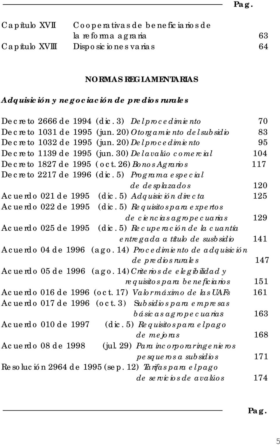 30) Del avalúo comercial 104 Decreto 1827 de 1995 (oct. 26) Bonos Agrarios 117 Decreto 2217 de 1996 (dic. 5) Programa especial de desplazados 120 Acuerdo 021 de 1995 (dic.