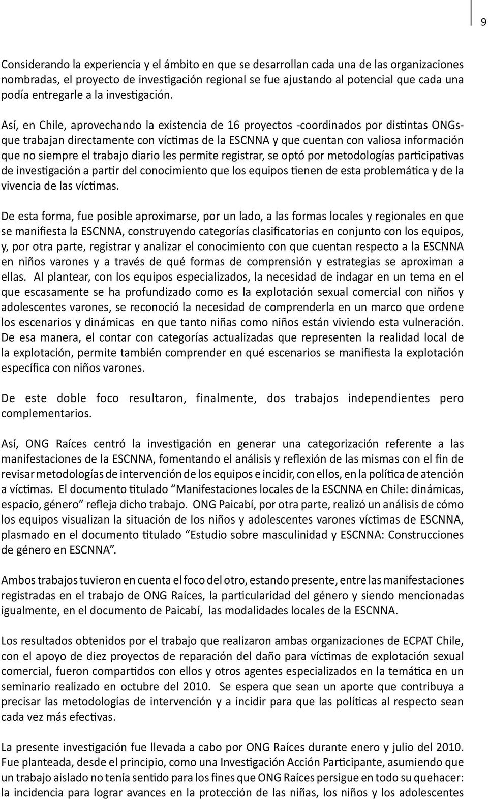 Así, en Chile, aprovechando la existencia de 16 proyectos -coordinados por distintas ONGsque trabajan directamente con víctimas de la ESCNNA y que cuentan con valiosa información que no siempre el