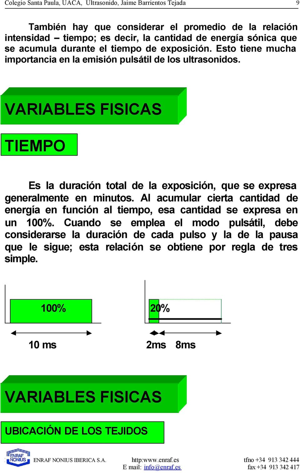 VARIABLES FISICAS TIEMPO Es la duración total de la exposición, que se expresa generalmente en minutos.