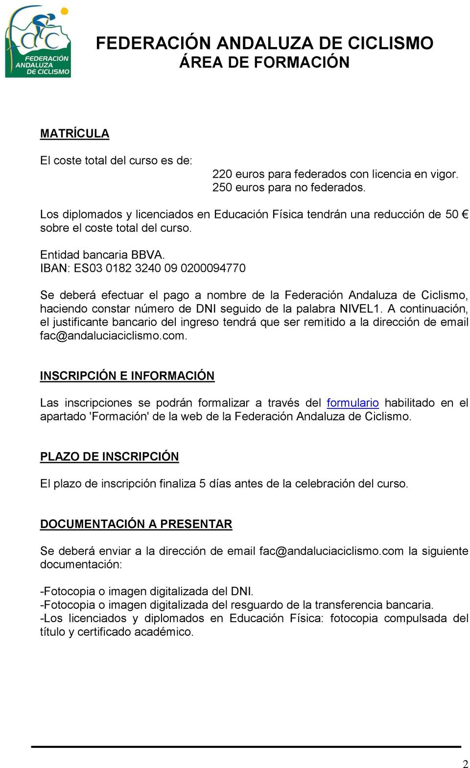 IBAN: ES03 0182 3240 09 0200094770 Se deberá efectuar el pago a nombre de la Federación Andaluza de Ciclismo, haciendo constar número de DNI seguido de la palabra NIVEL1.