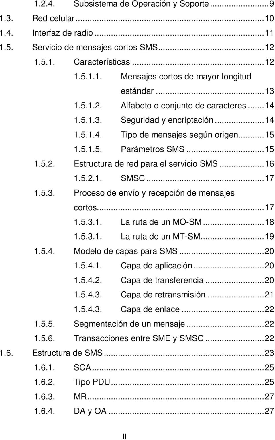 .. 16 1.5.2.1. SMSC... 17 1.5.3. Proceso de envío y recepción de mensajes cortos... 17 1.5.3.1. La ruta de un MO-SM... 18 1.5.3.1. La ruta de un MT-SM... 19 1.5.4. Modelo de capas para SMS... 20 1.5.4.1. Capa de aplicación.