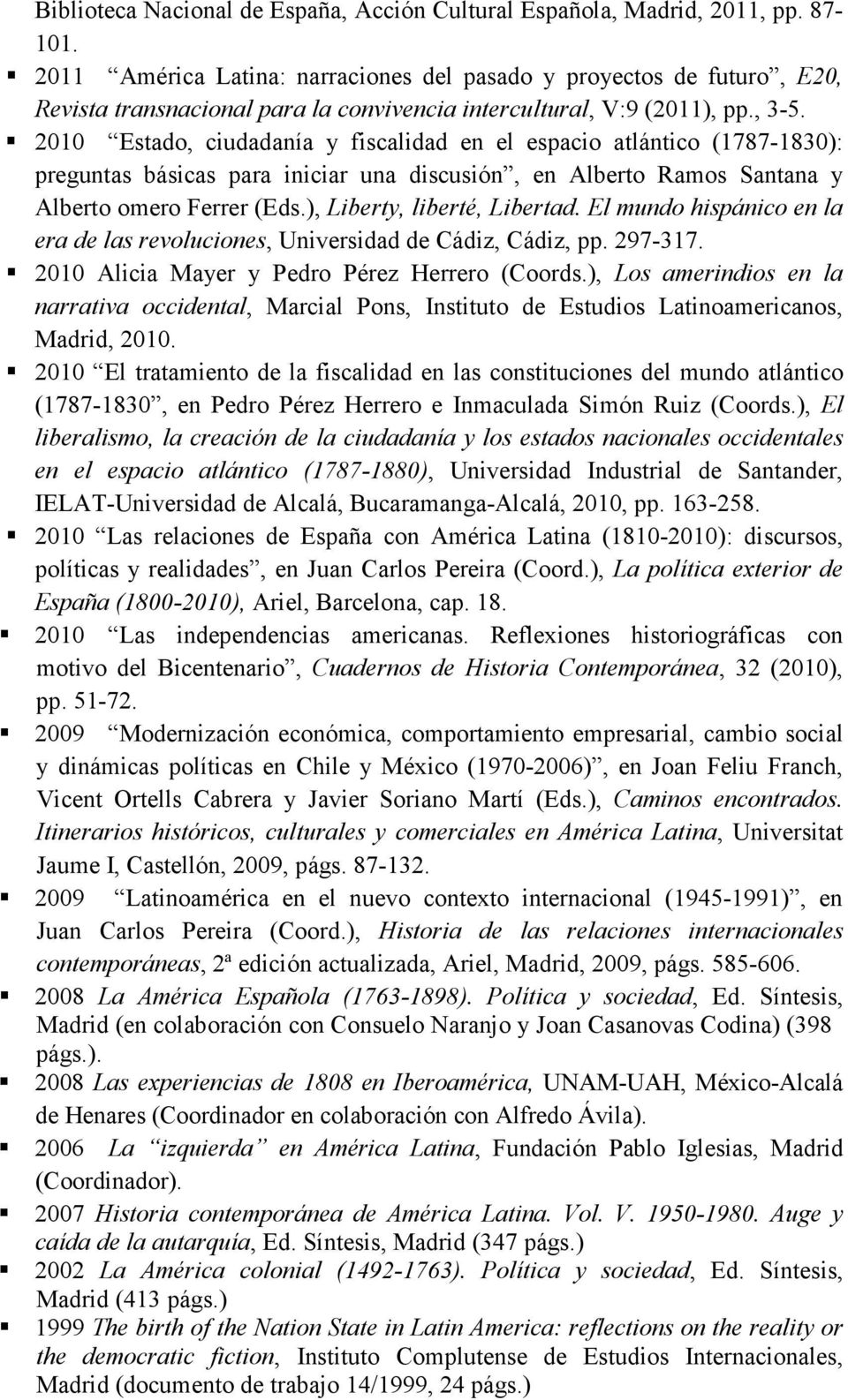 2010 Estado, ciudadanía y fiscalidad en el espacio atlántico (1787-1830): preguntas básicas para iniciar una discusión, en Alberto Ramos Santana y Alberto omero Ferrer (Eds.