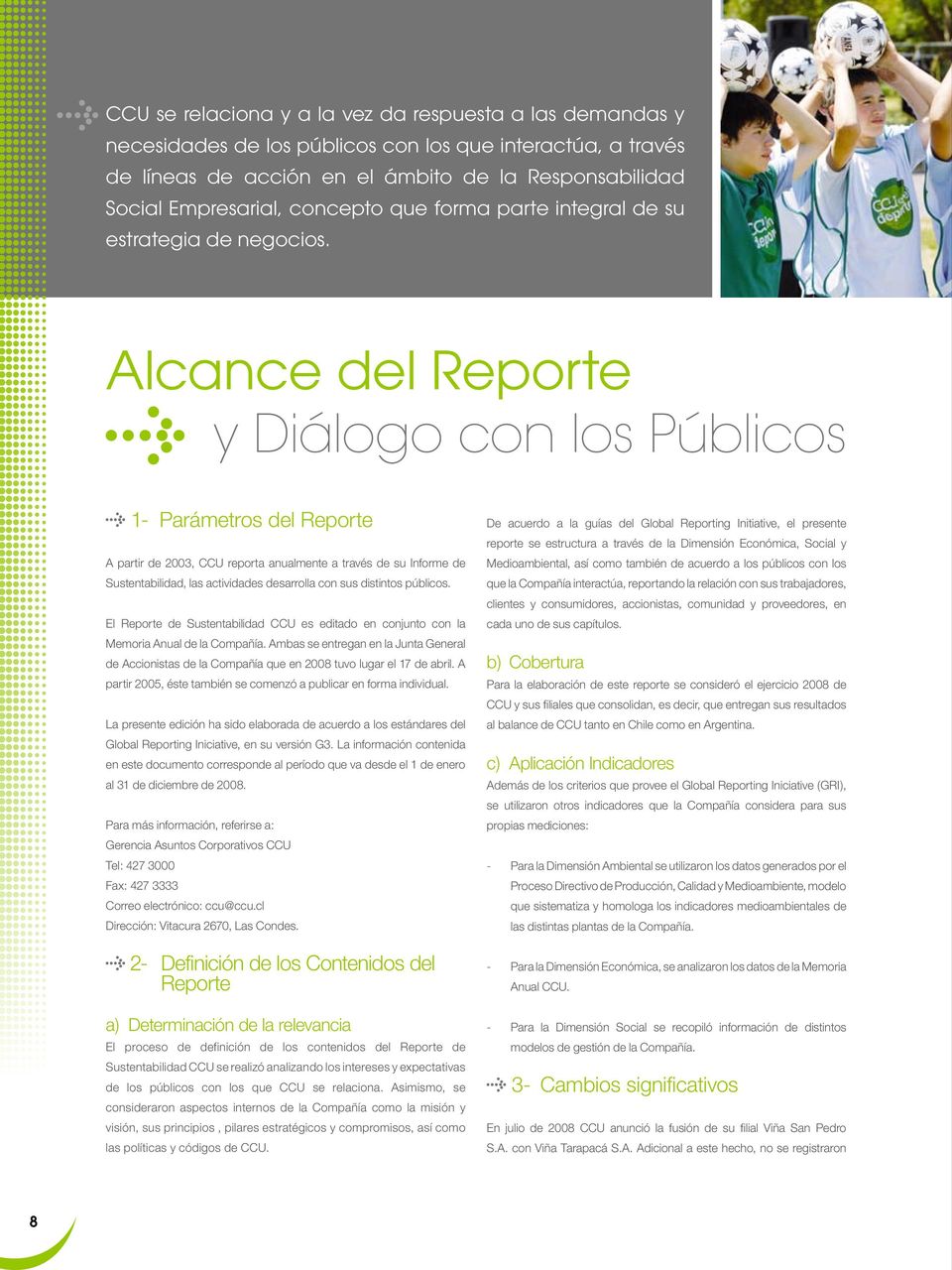 Alcance del Reporte y Diálogo con los Públicos 1- Parámetros del Reporte A partir de 2003, CCU reporta anualmente a través de su Informe de Sustentabilidad, las actividades desarrolla con sus