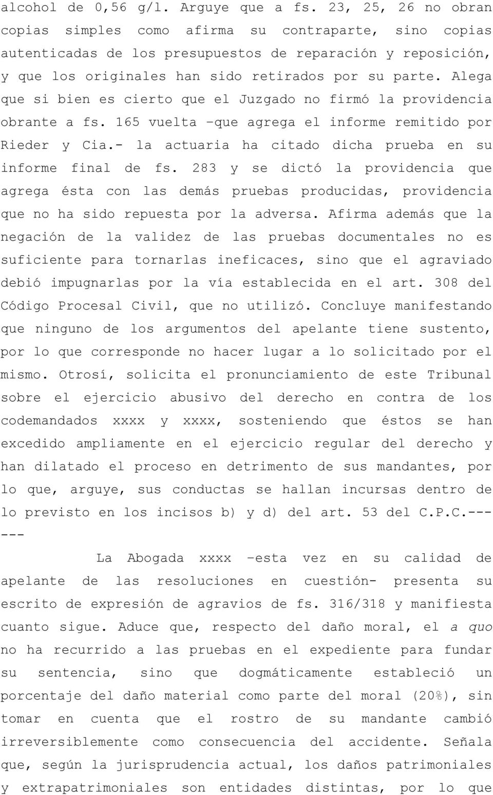 Alega que si bien es cierto que el Juzgado no firmó la providencia obrante a fs. 165 vuelta que agrega el informe remitido por Rieder y Cia.