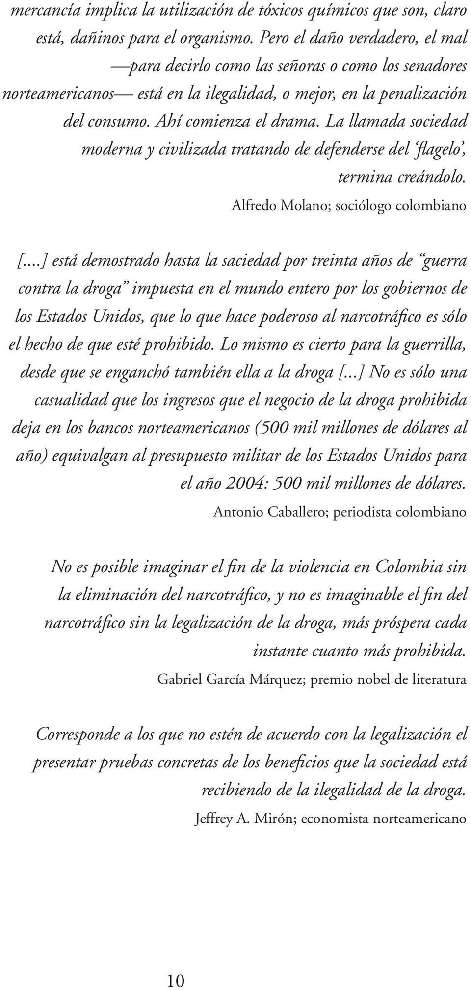 La llamada sociedad moderna y civilizada tratando de defenderse del flagelo, termina creándolo. Alfredo Molano; sociólogo colombiano [.