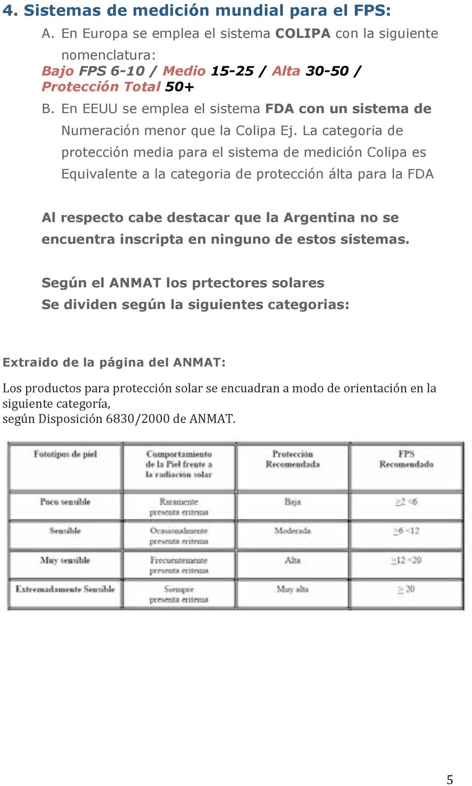 La categoria de protección media para el sistema de medición Colipa es Equivalente a la categoria de protección álta para la FDA Al respecto cabe destacar que la Argentina no se encuentra