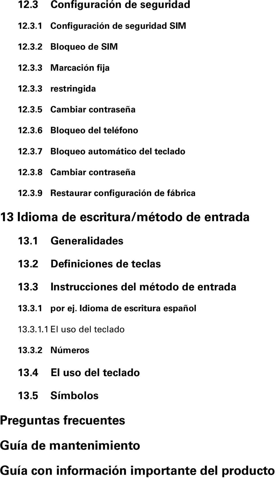 1 Generalidades 13.2 Definiciones de teclas 13.3 Instrucciones del método de entrada 13.3.1 por ej. Idioma de escritura español 13.3.1.1 El uso del teclado 13.