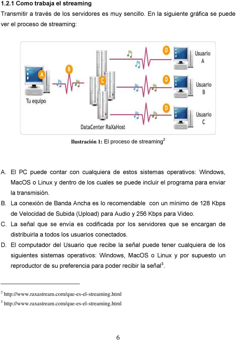 La conexión de Banda Ancha es lo recomendable con un mínimo de 128 Kbps de Velocidad de Subida (Upload) para Audio y 256 Kbps para Video. C.