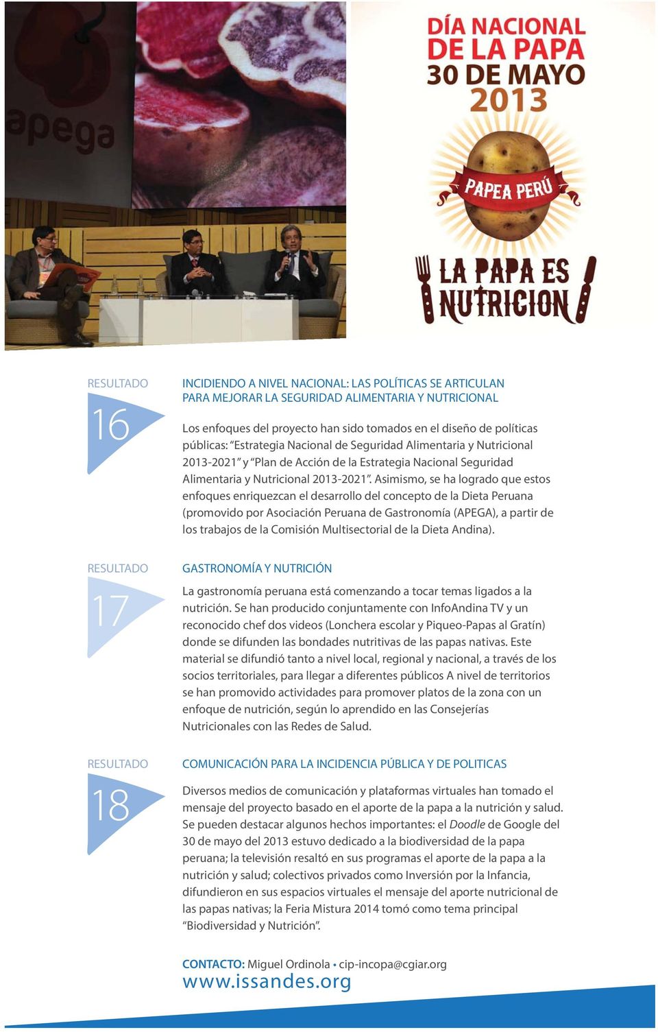 Asimismo, se ha logrado que estos enfoques enriquezcan el desarrollo del concepto de la Dieta Peruana (promovido por Asociación Peruana de Gastronomía (APEGA), a partir de los trabajos de la Comisión