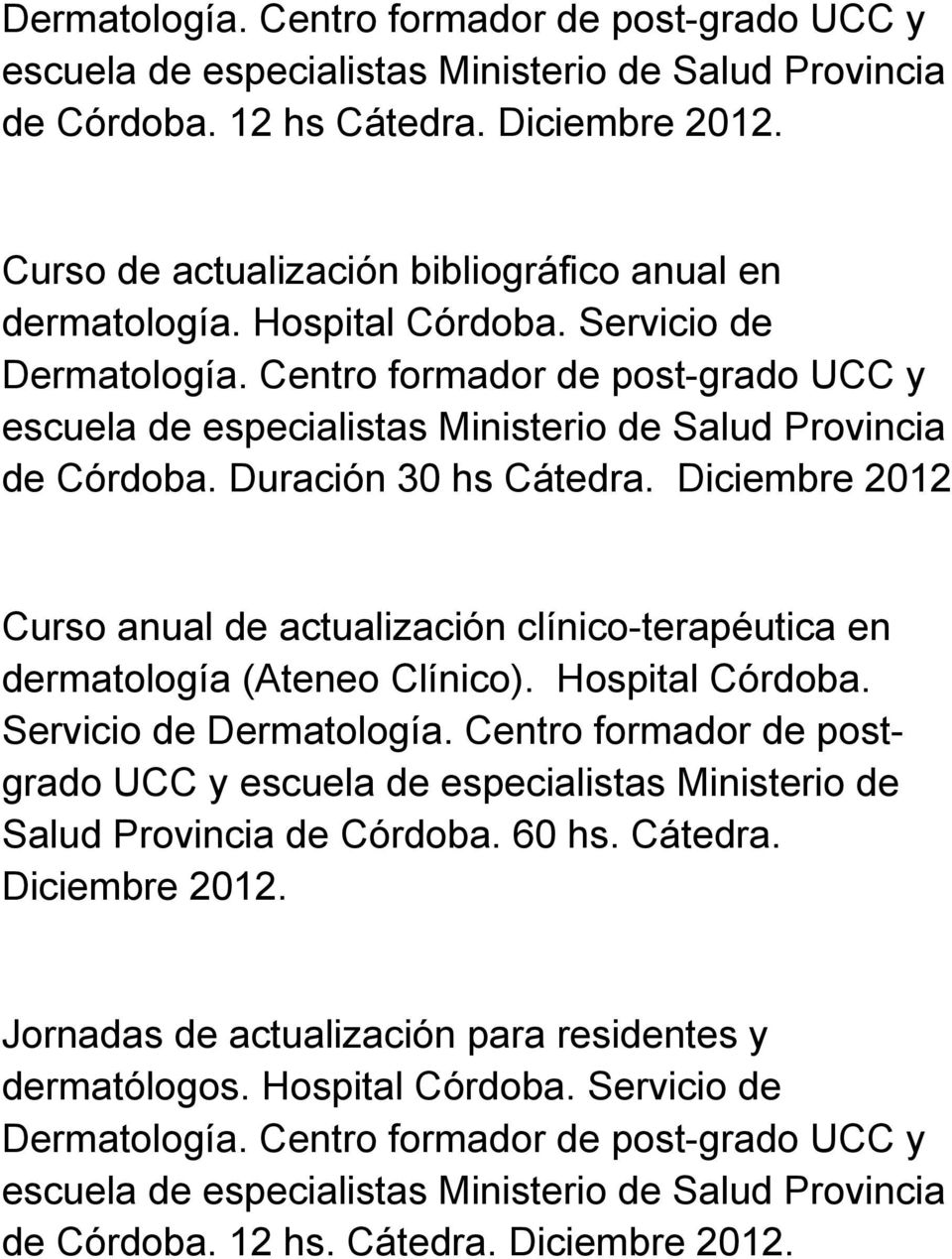 Centro formador de post-grado UCC y escuela de especialistas Ministerio de Salud Provincia de Córdoba. Duración 30 hs Cátedra.