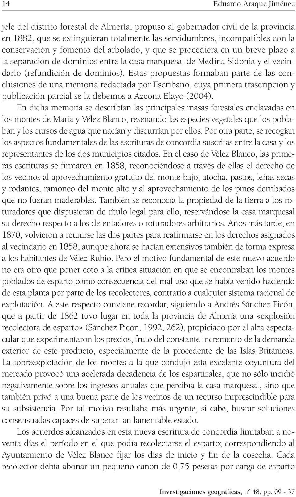 Estas propuestas formaban parte de las conclusiones de una memoria redactada por Escribano, cuya primera trascripción y publicación parcial se la debemos a Azcona Elayo (2004).