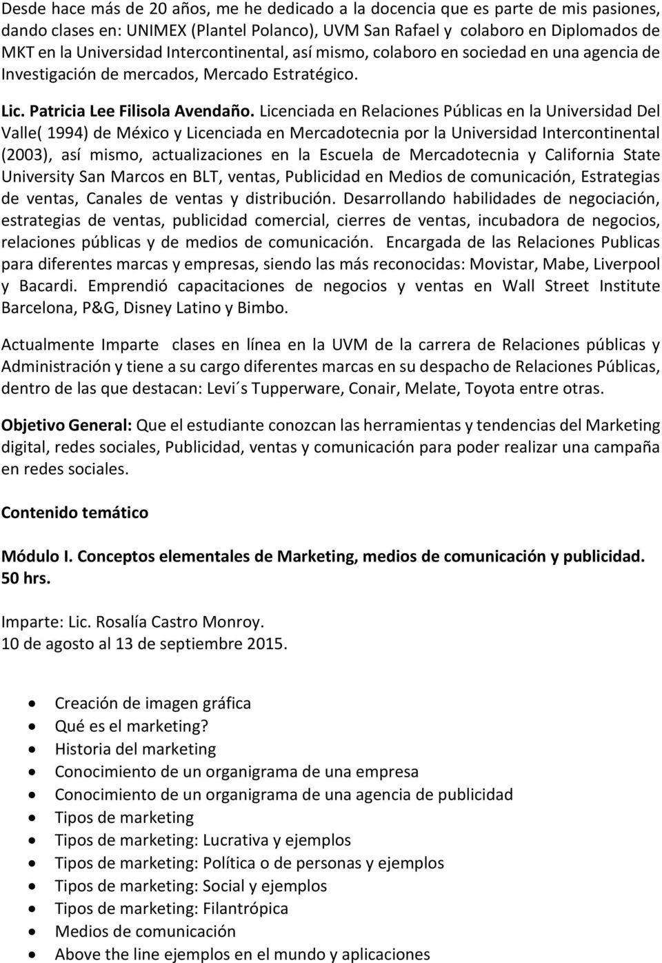 Licenciada en Relaciones Públicas en la Universidad Del Valle( 1994) de México y Licenciada en Mercadotecnia por la Universidad Intercontinental (2003), así mismo, actualizaciones en la Escuela de