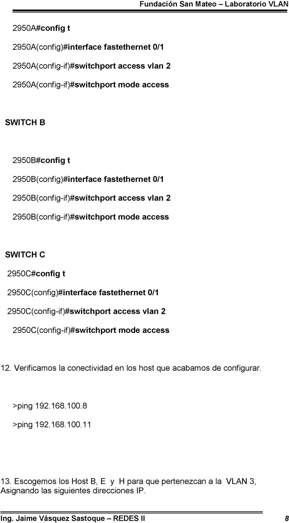 fastethernet 0/1 2950C(config-if)#switchport access vlan 2 2950C(config-if)#switchport mode access 12. Verificamos la conectividad en los host que acabamos de configurar.