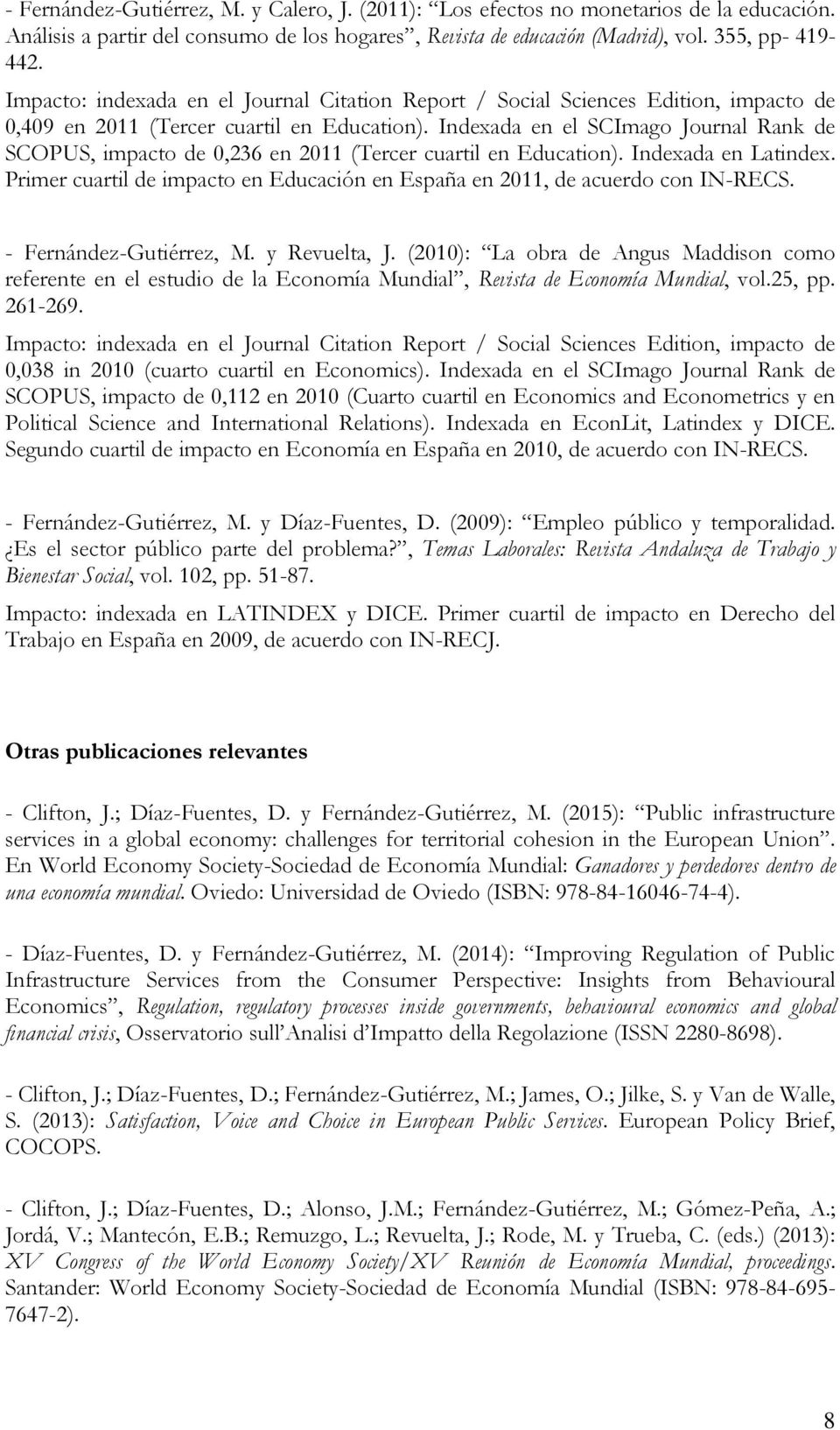 Indexada en el SCImago Journal Rank de SCOPUS, impacto de 0,236 en 2011 (Tercer cuartil en Education). Indexada en Latindex.