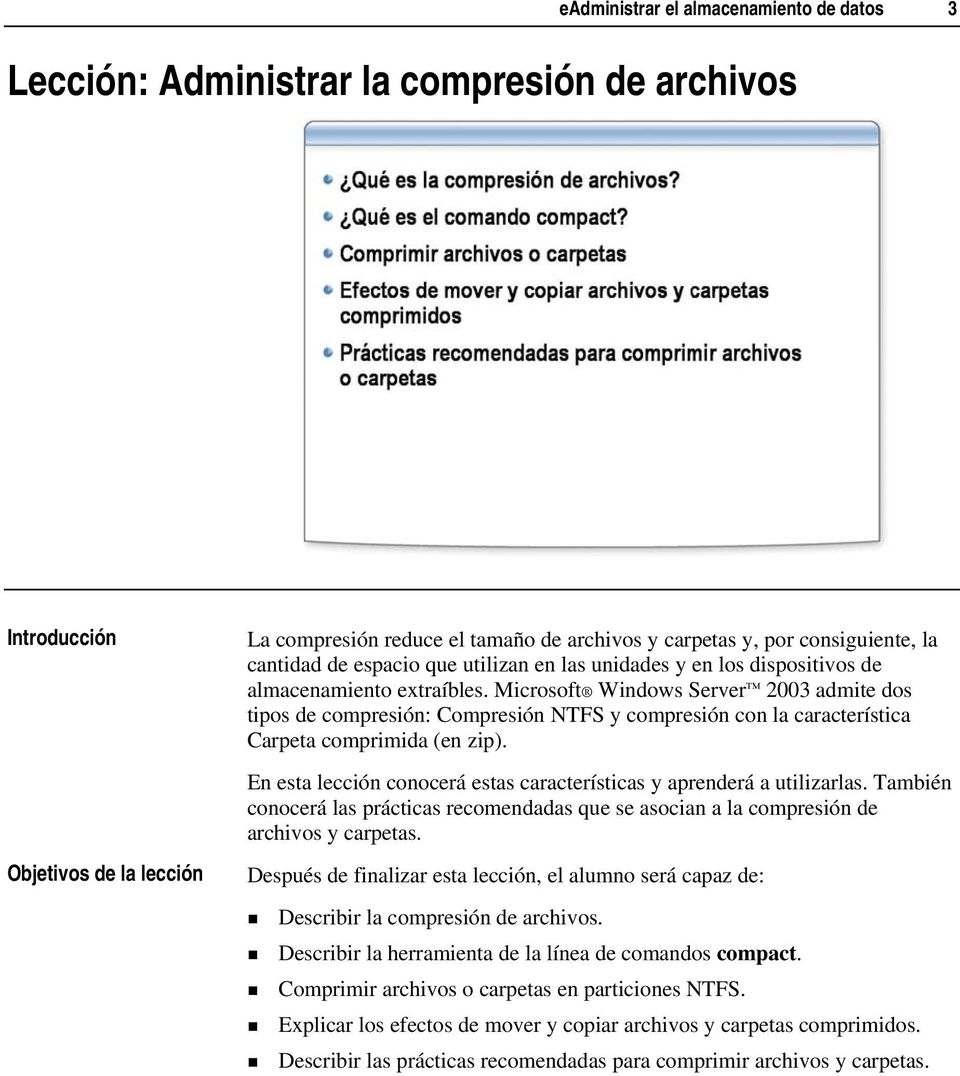 Microsoft Windows Server 2003 admite dos tipos de compresión: Compresión NTFS y compresión con la característica Carpeta comprimida (en zip).