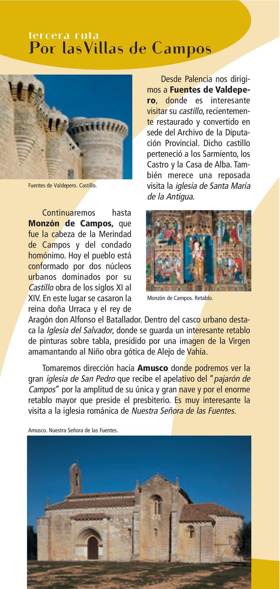 Dicho castillo perteneció a los Sarmiento, los Castro y la Casa de Alba. También merece una reposada visita la iglesia de Santa María de la Antigua.