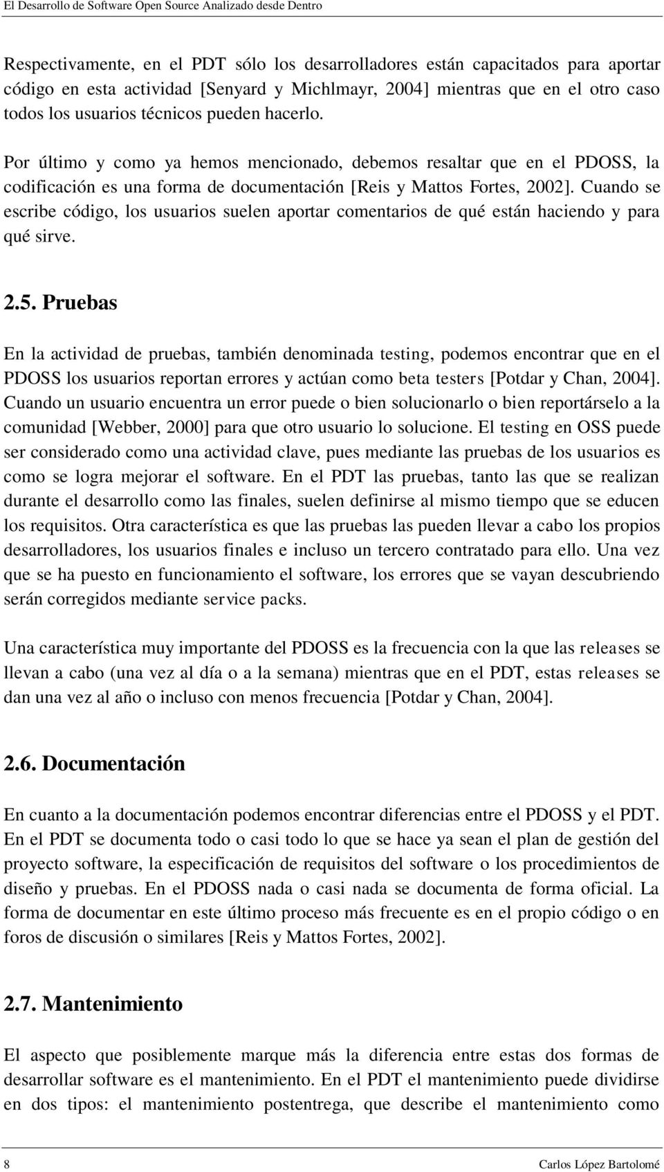 Por último y como ya hemos mencionado, debemos resaltar que en el PDOSS, la codificación es una forma de documentación [Reis y Mattos Fortes, 2002].