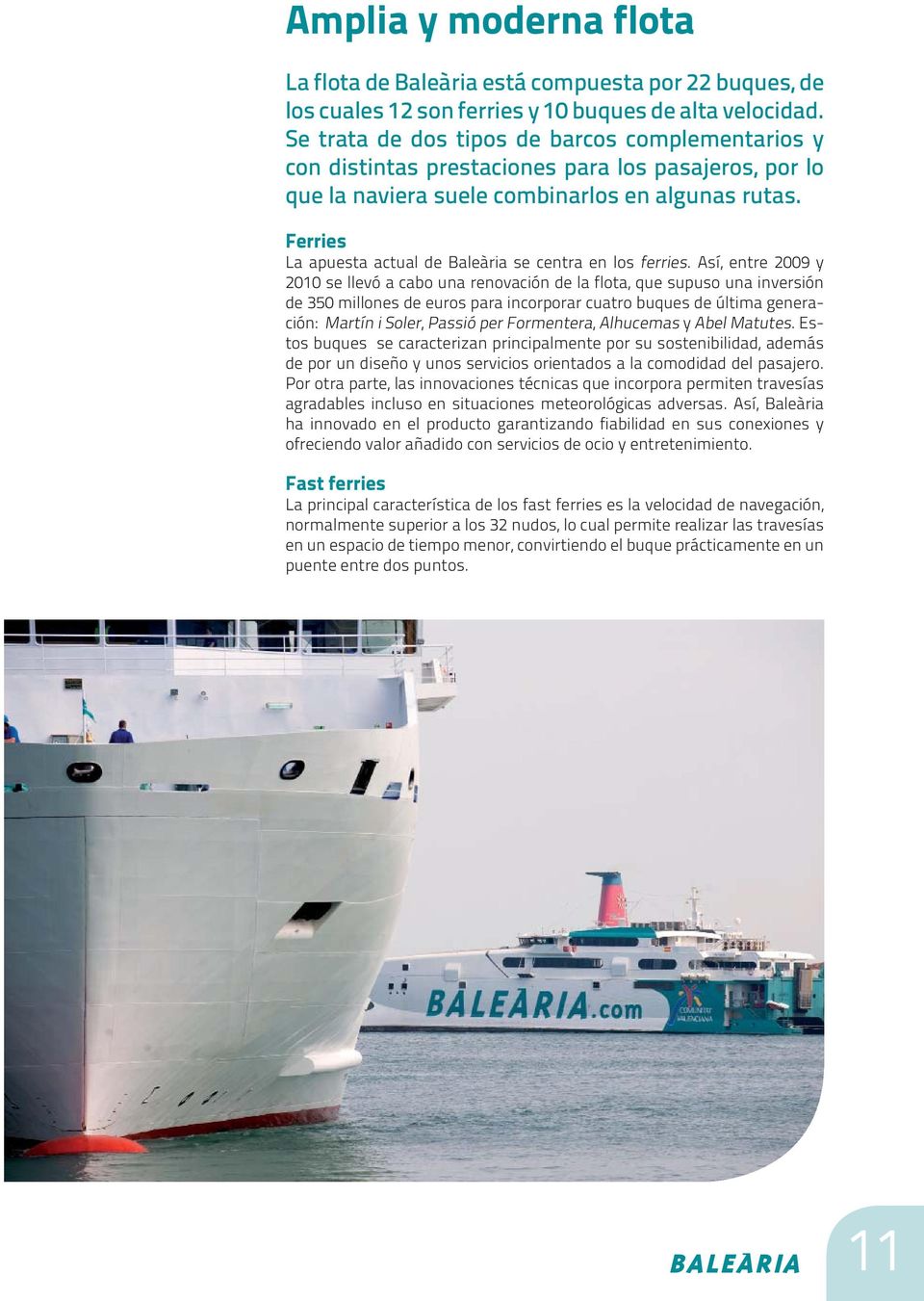 Ferries La apuesta actual de Baleària se centra en los ferries.