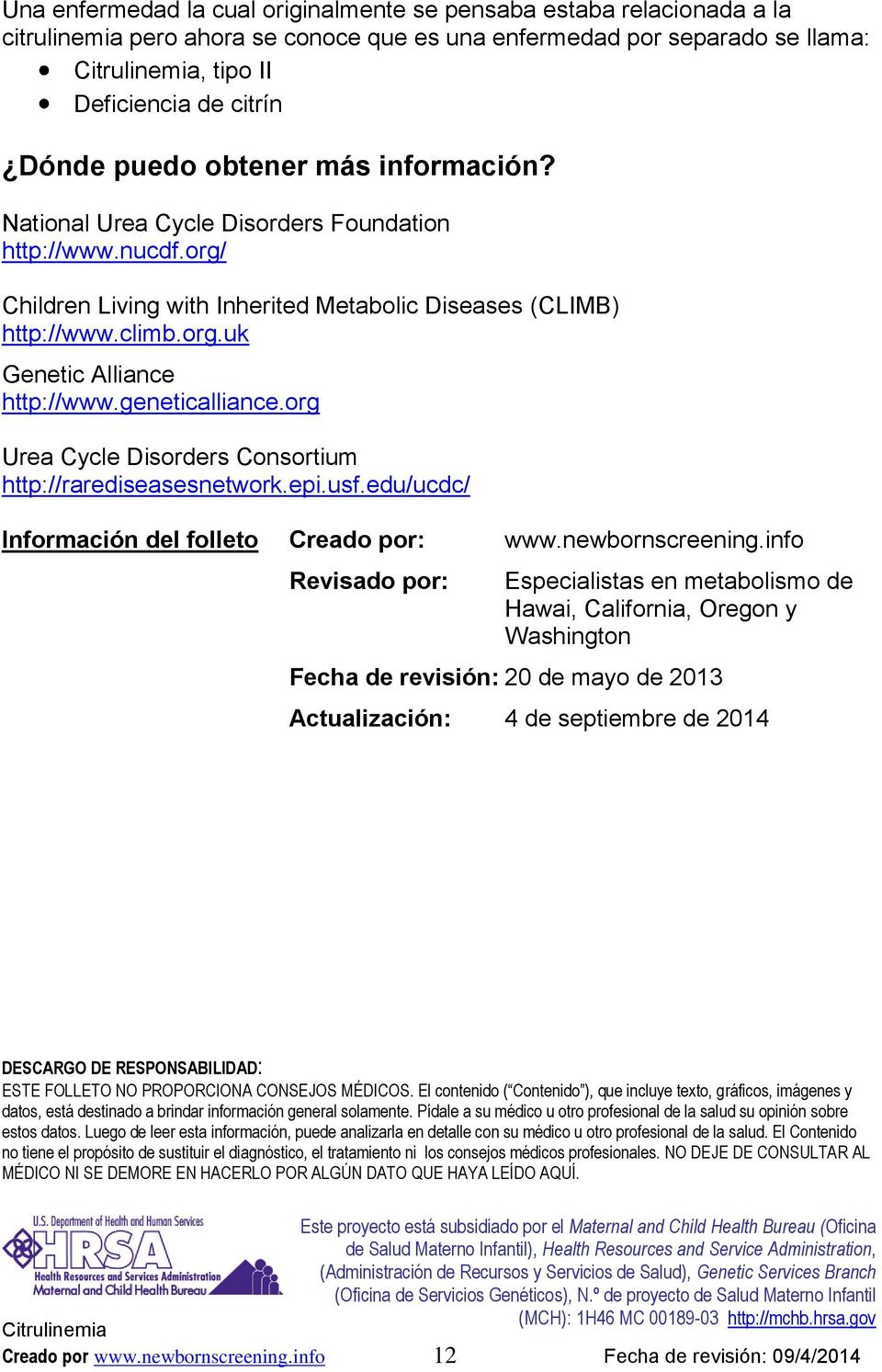 geneticalliance.org Urea Cycle Disorders Consortium http://rarediseasesnetwork.epi.usf.edu/ucdc/ Información del folleto Creado por: www.newbornscreening.