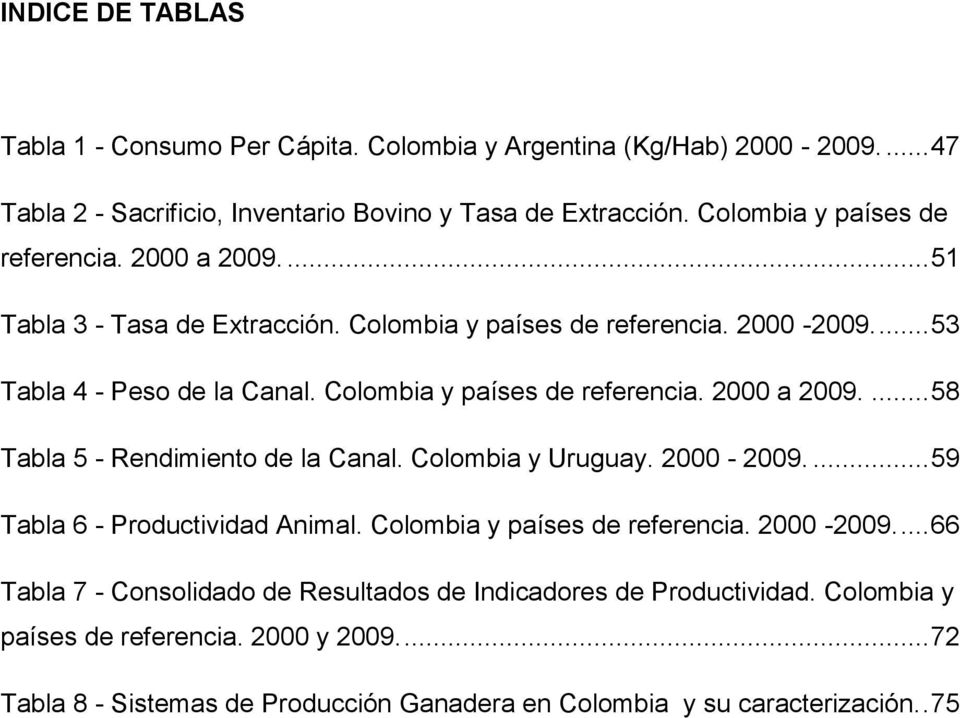 Colombia y países de referencia. 2000 a 2009.... 58 Tabla 5 - Rendimiento de la Canal. Colombia y Uruguay. 2000-2009.... 59 Tabla 6 - Productividad Animal.