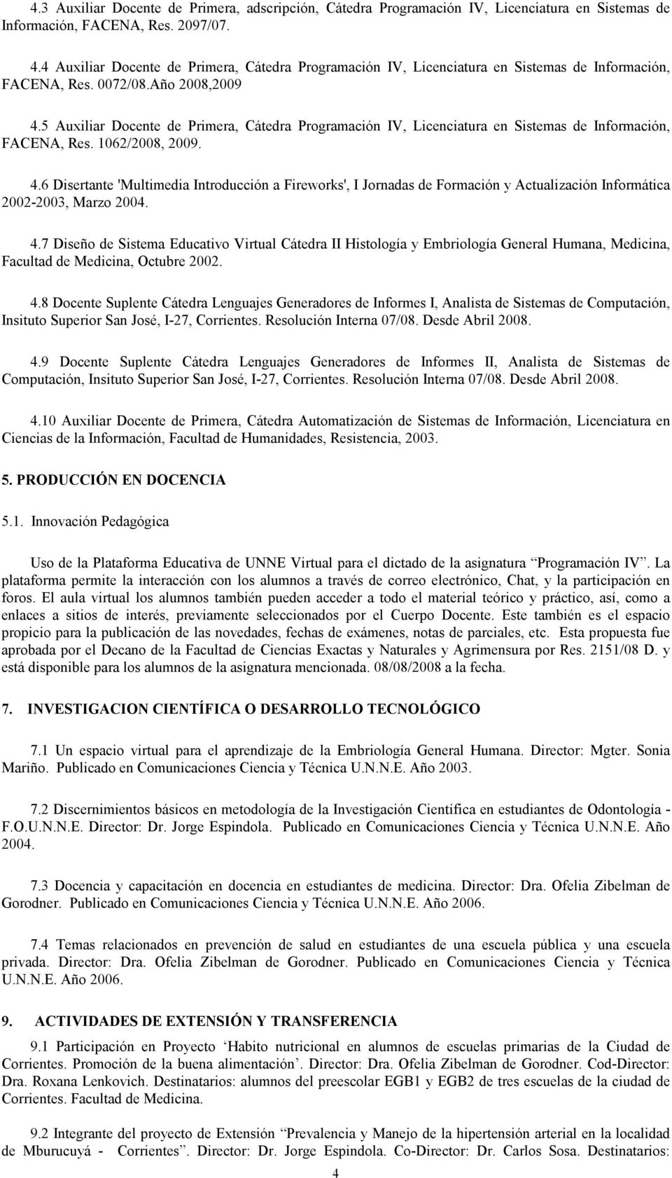 5 Auxiliar Docente de Primera, Cátedra Programación IV, Licenciatura en Sistemas de Información, FACENA, Res. 1062/2008, 2009. 4.