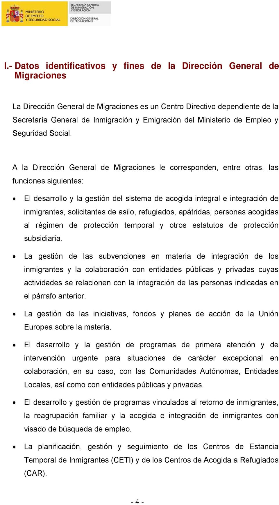 A la Dirección General de Migraciones le corresponden, entre otras, las funciones siguientes: El desarrollo y la gestión del sistema de acogida integral e integración de inmigrantes, solicitantes de