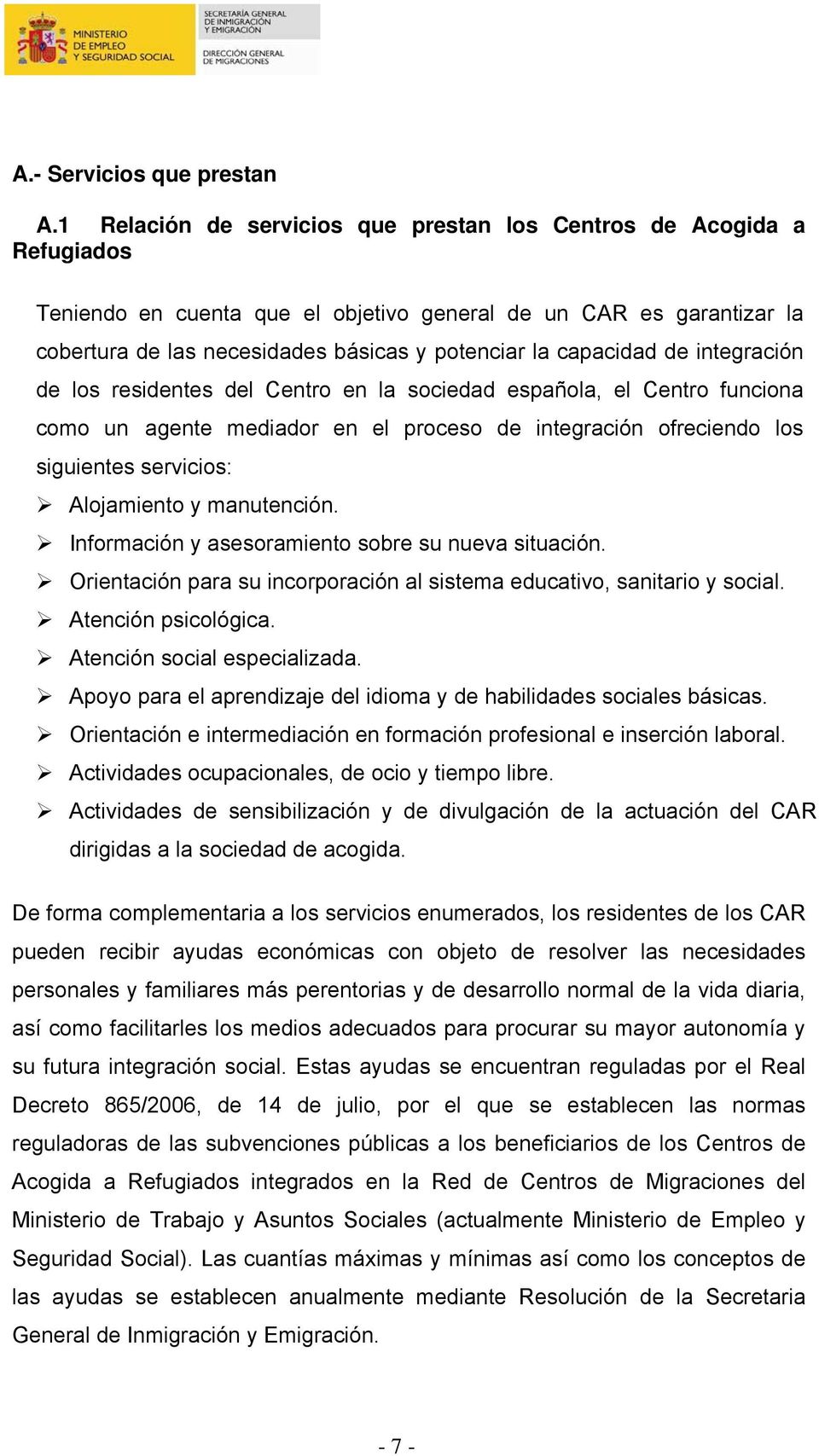 capacidad de integración de los residentes del Centro en la sociedad española, el Centro funciona como un agente mediador en el proceso de integración ofreciendo los siguientes servicios: Alojamiento