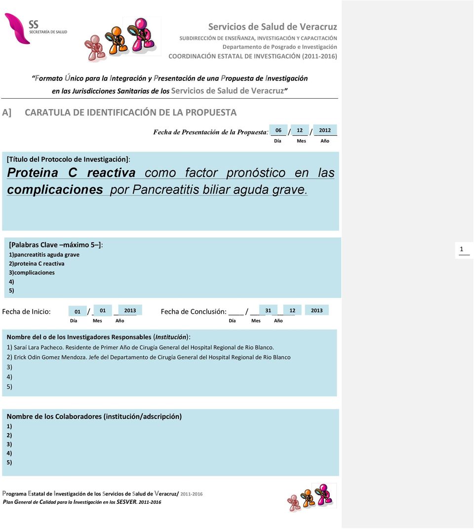 de la Propuesta: 06 / 12 / 2012 Día Mes Año [Título del Protocolo de Investigación]: Proteina C reactiva como factor pronóstico en las complicaciones por Pancreatitis biliar aguda grave.