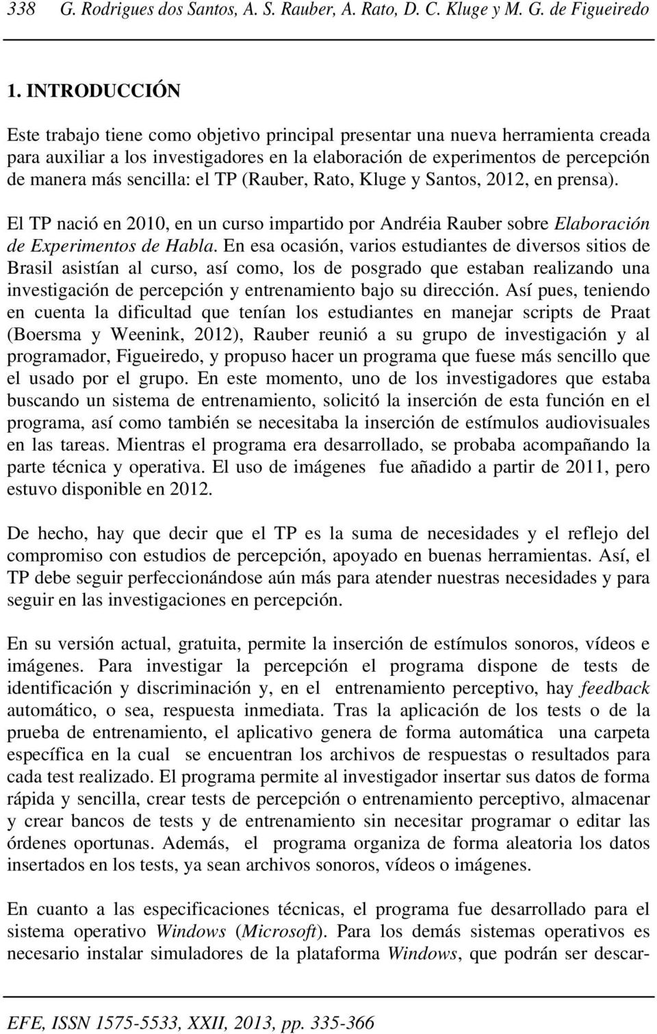 sencilla: el TP (Rauber, Rato, Kluge y Santos, 2012, en prensa). El TP nació en 2010, en un curso impartido por Andréia Rauber sobre Elaboración de Experimentos de Habla.