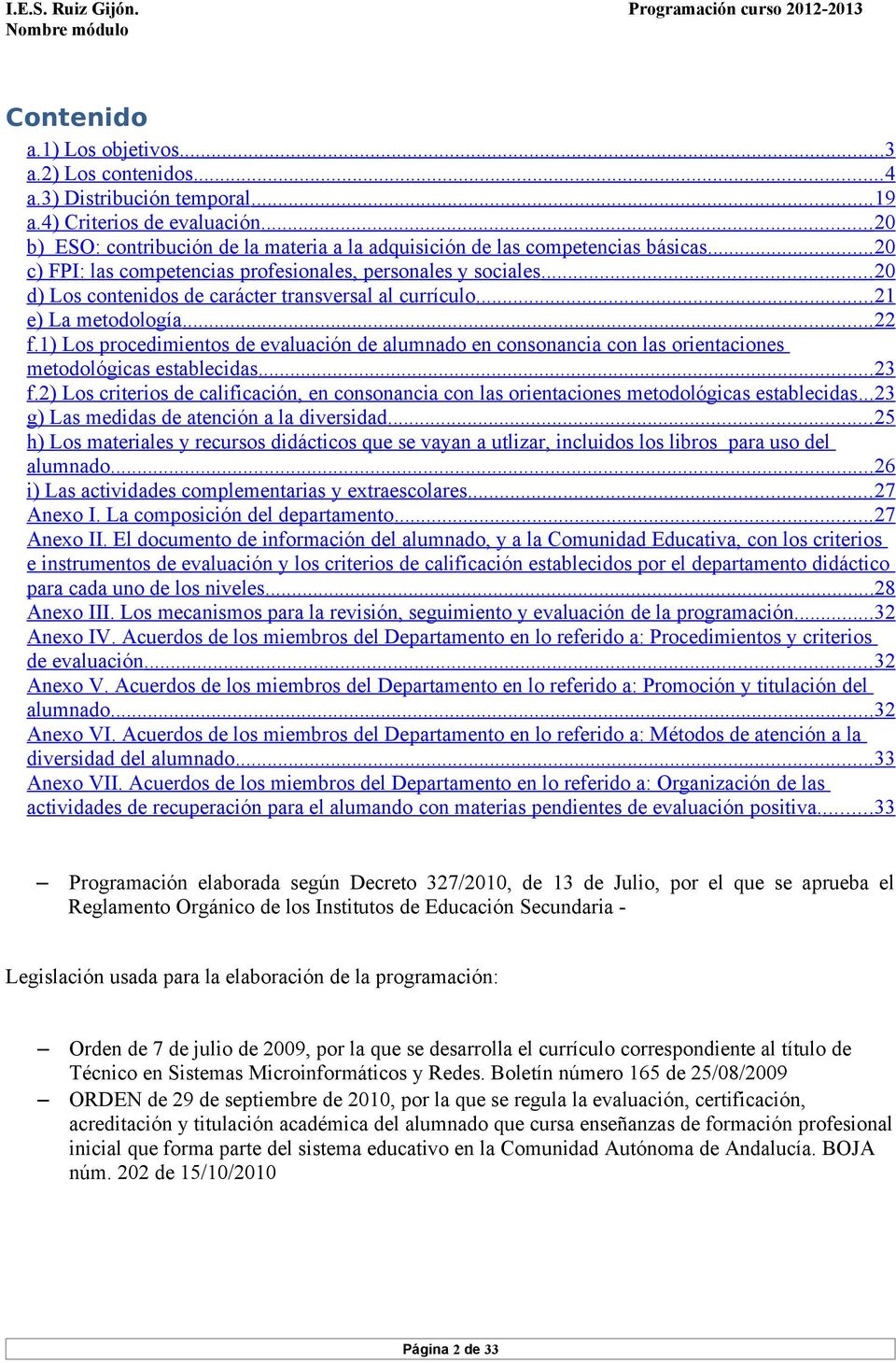 .. 20 d) Los contenidos de carácter transversal al currículo... 21 e) La metodología... 22 f.