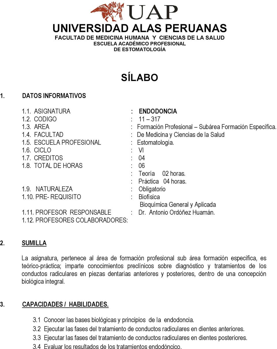 PRE- REQUISITO : Biofísica Bioquímica General y Aplicada 1.11. PROFESOR RESPONSABLE : Dr. Antonio Ordóñez Huamán. 1.12. PROFESORES COLABORADORES: 2.