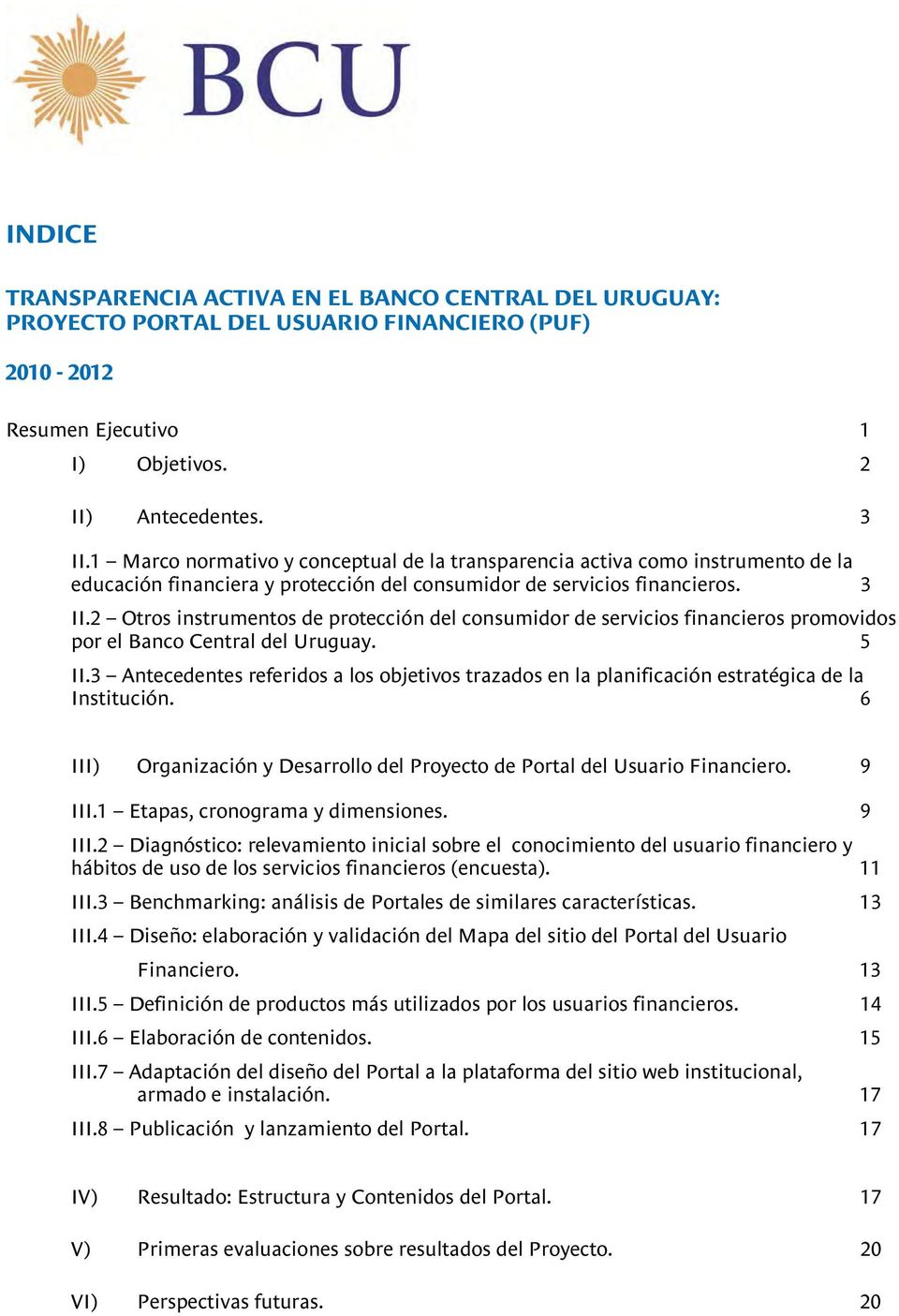 2 Otros instrumentos de protección del consumidor de servicios financieros promovidos por el Banco Central del Uruguay. 5 II.