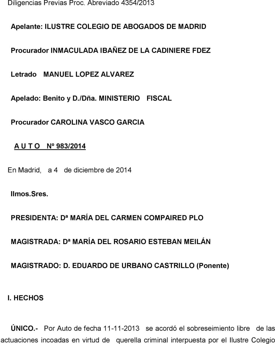 Benito y D./Dña. MINISTERIO FISCAL Procurador CAROLINA VASCO GARCIA A U T O Nº 983/2014 En Madrid, a 4 de diciembre de 2014 Ilmos.Sres.