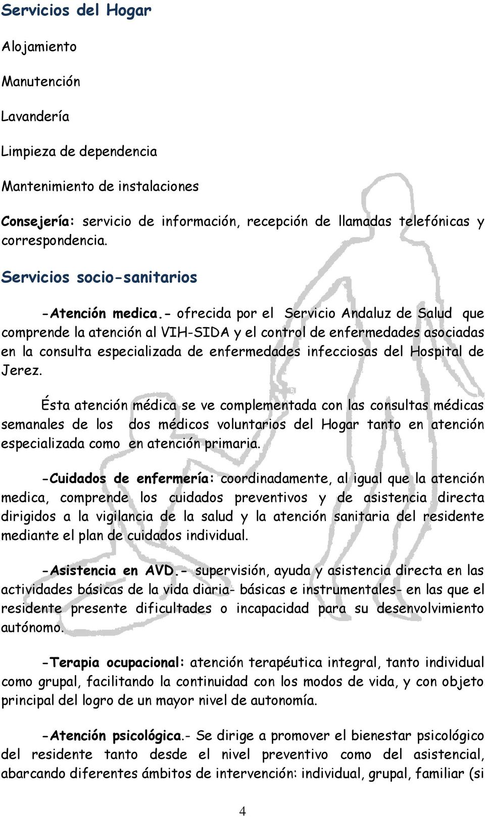 - ofrecida por el Servicio Andaluz de Salud que comprende la atención al VIH-SIDA y el control de enfermedades asociadas en la consulta especializada de enfermedades infecciosas del Hospital de Jerez.