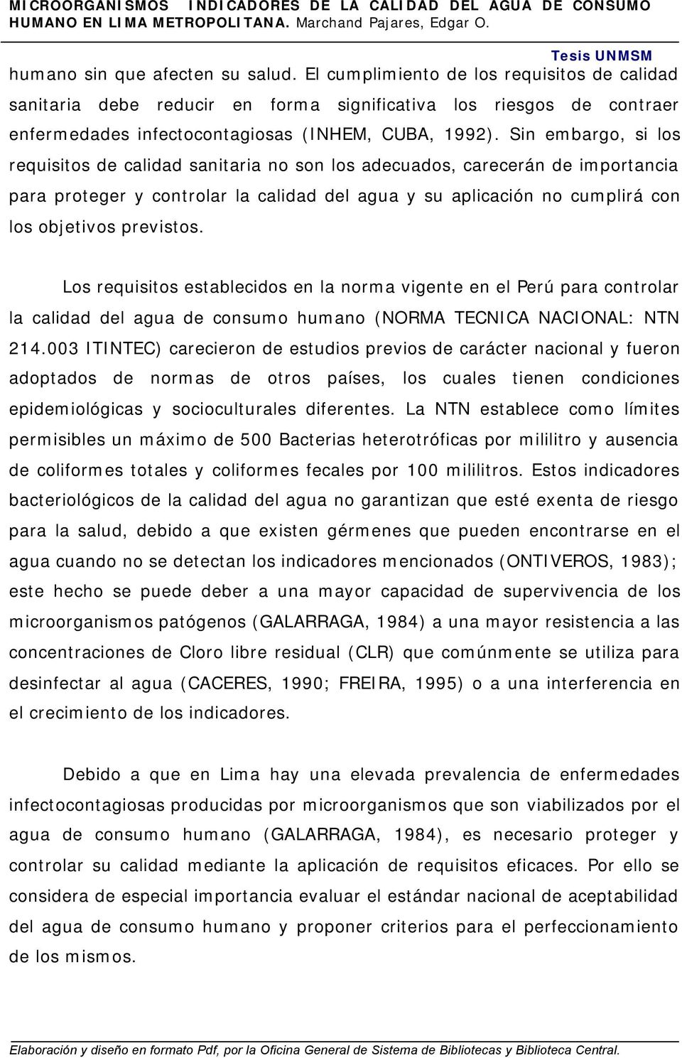previstos. Los requisitos establecidos en la norma vigente en el Perú para controlar la calidad del agua de consumo humano (NORMA TECNICA NACIONAL: NTN 214.