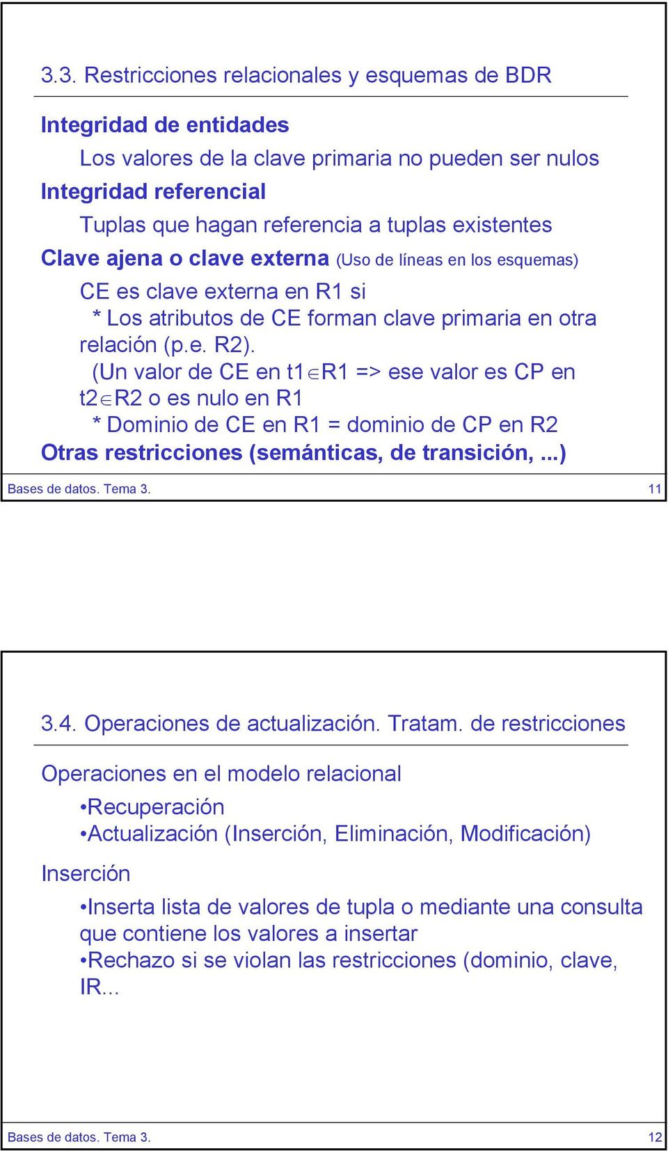 (Un valor de CE en t1 R1 => ese valor es CP en t2 R2 o es nulo en R1 * Dominio de CE en R1 = dominio de CP en R2 Otras restricciones (semánticas, de transición,...) Bases de datos. Tema 3. 11 3.4.