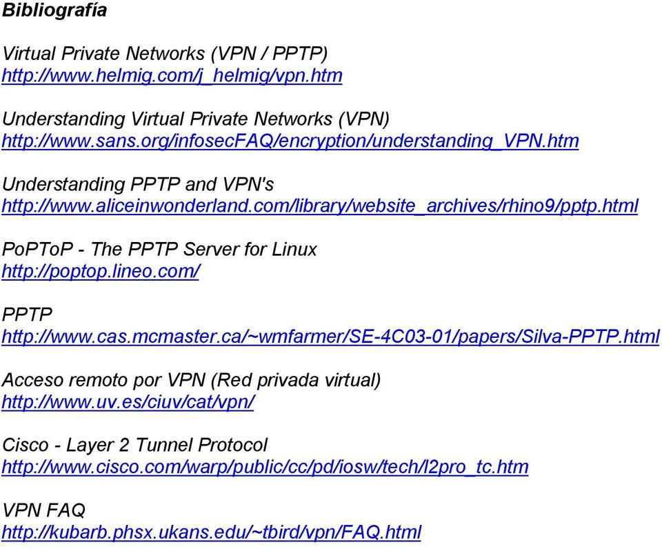 html PoPToP - The PPTP Server for Linux http://poptop.lineo.com/ PPTP http://www.cas.mcmaster.ca/~wmfarmer/se-4c03-01/papers/silva-pptp.
