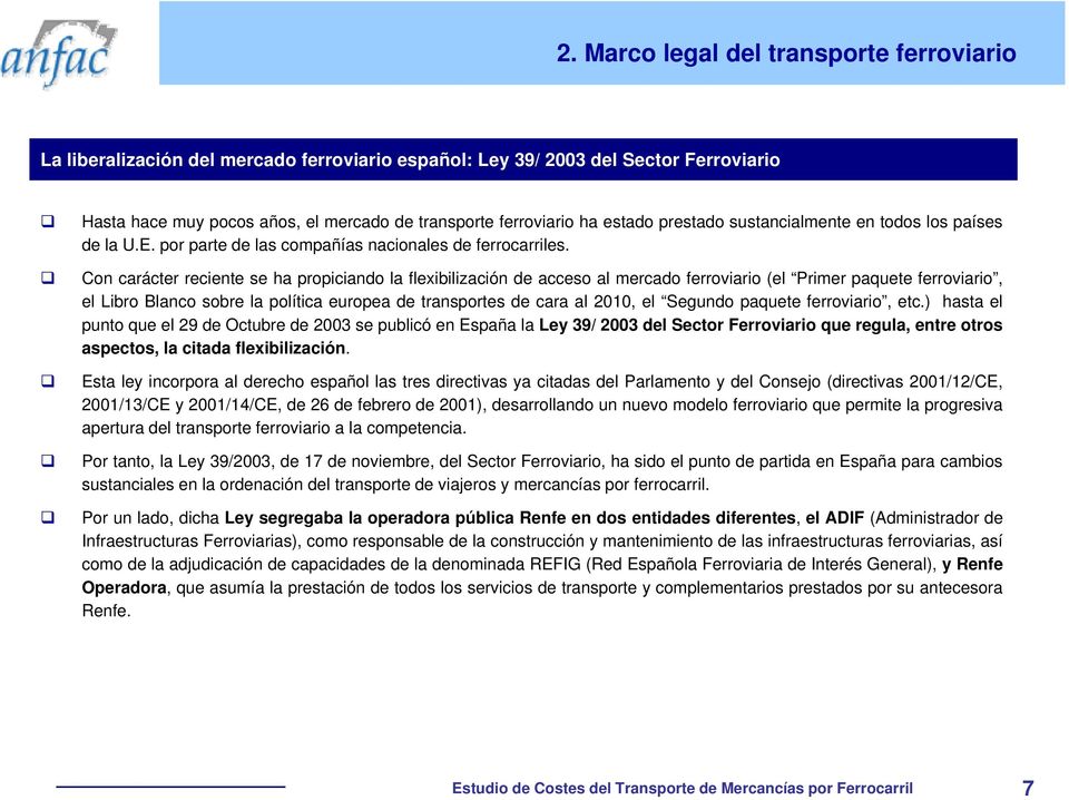 Con carácter reciente se ha propiciando la flexibilización de acceso al mercado ferroviario (el Primer paquete ferroviario, el Libro Blanco sobre la política europea de transportes de cara al 2010,