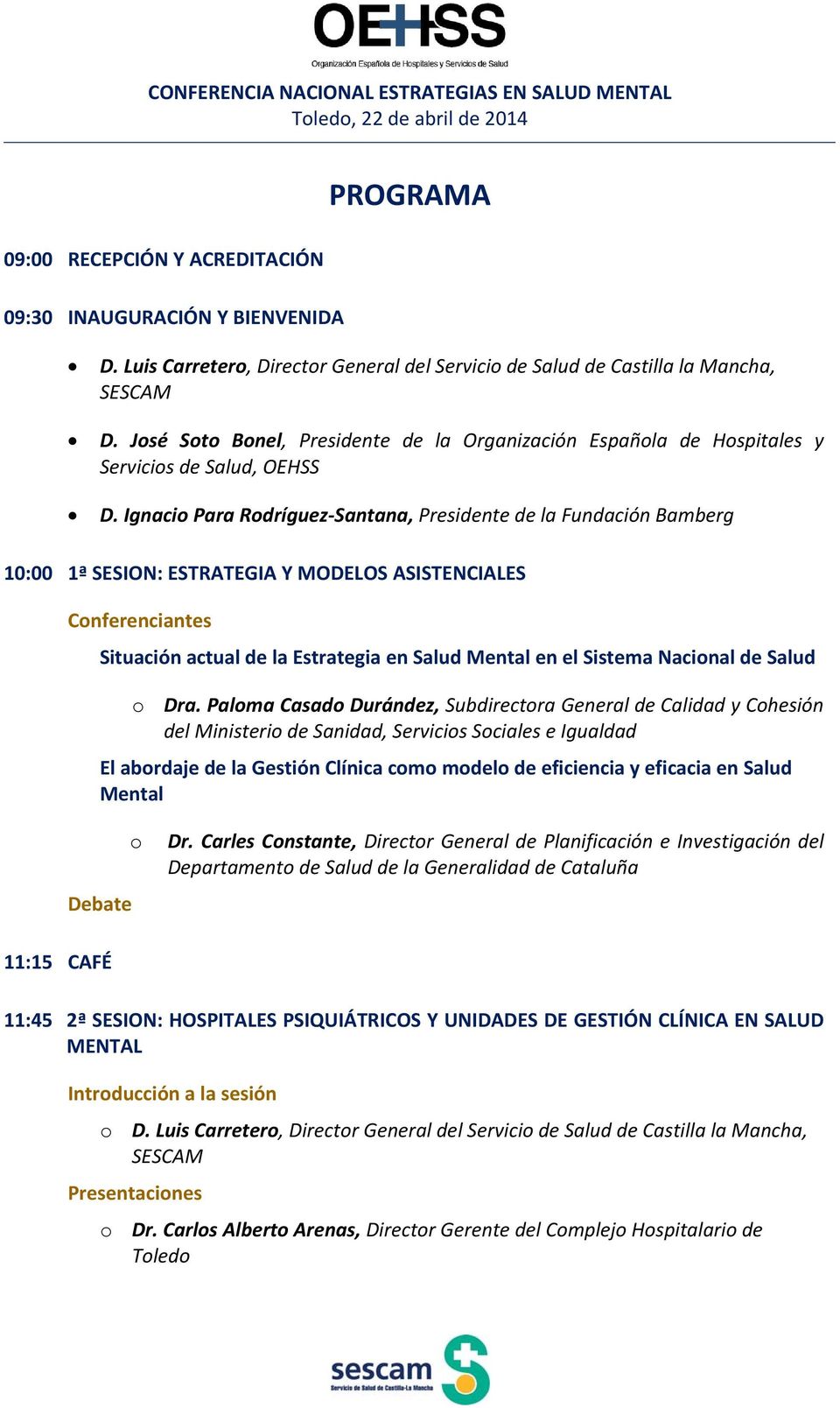Ignacio Para Rodríguez Santana, Presidente de la Fundación Bamberg 10:00 1ª SESION: ESTRATEGIA Y MODELOS ASISTENCIALES Conferenciantes Situación actual de la Estrategia en Salud Mental en el Sistema