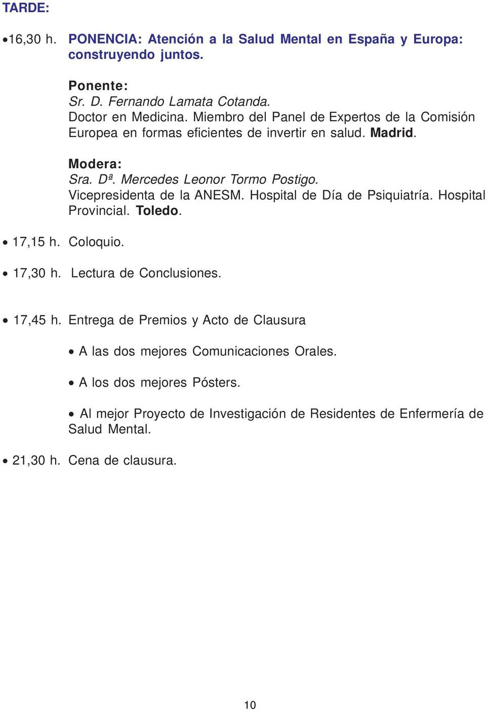 Vicepresidenta de la ANESM. Hospital de Día de Psiquiatría. Hospital Provincial. Toledo. 17,30 h. Lectura de Conclusiones. 17,45 h.
